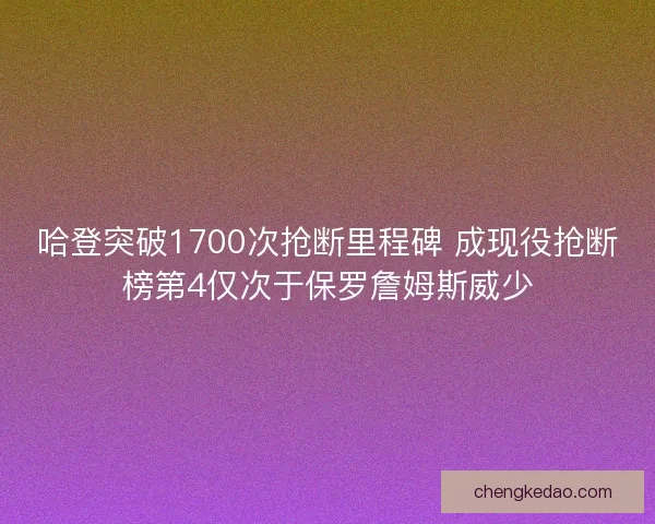 哈登突破1700次抢断里程碑 成现役抢断榜第4仅次于保罗詹姆斯威少